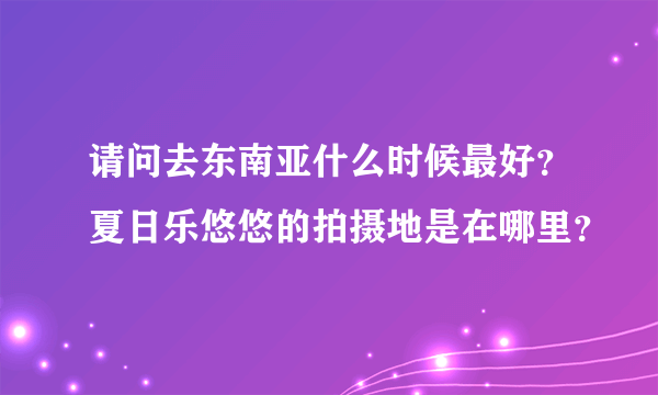 请问去东南亚什么时候最好？夏日乐悠悠的拍摄地是在哪里？