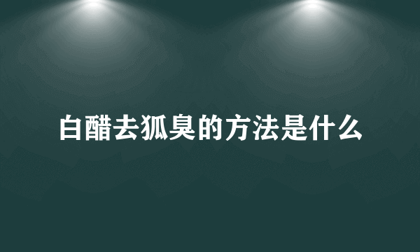 白醋去狐臭的方法是什么