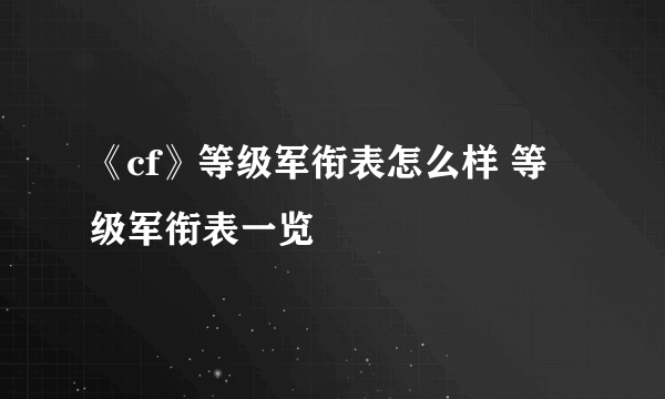 《cf》等级军衔表怎么样 等级军衔表一览