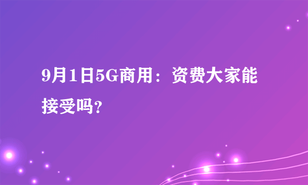 9月1日5G商用：资费大家能接受吗？