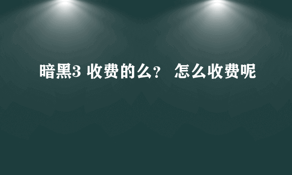 暗黑3 收费的么？ 怎么收费呢