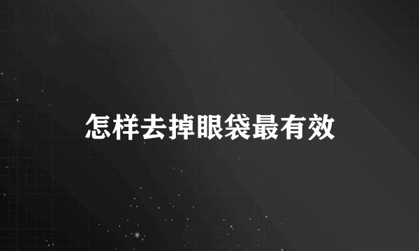 怎样去掉眼袋最有效