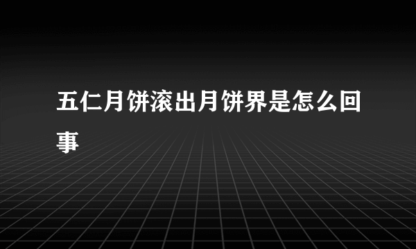 五仁月饼滚出月饼界是怎么回事