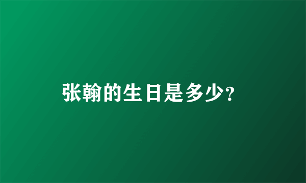 张翰的生日是多少？