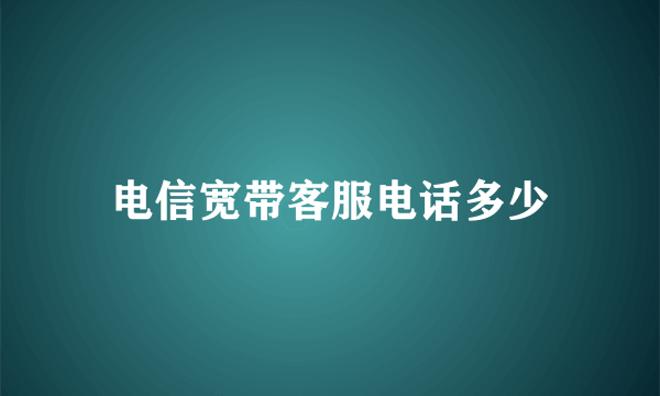 电信宽带客服电话多少