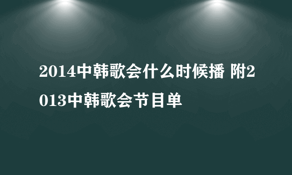 2014中韩歌会什么时候播 附2013中韩歌会节目单