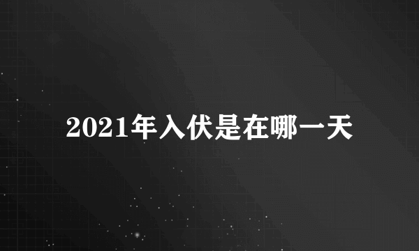 2021年入伏是在哪一天