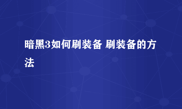 暗黑3如何刷装备 刷装备的方法