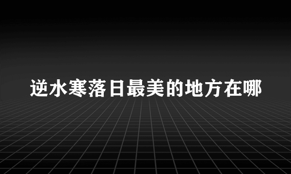 逆水寒落日最美的地方在哪