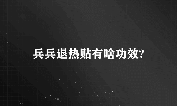 兵兵退热贴有啥功效?