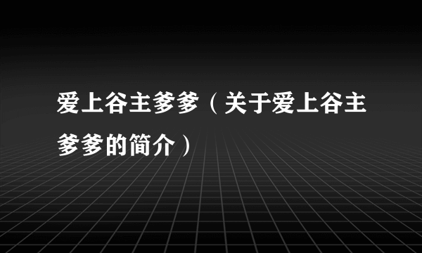 爱上谷主爹爹（关于爱上谷主爹爹的简介）