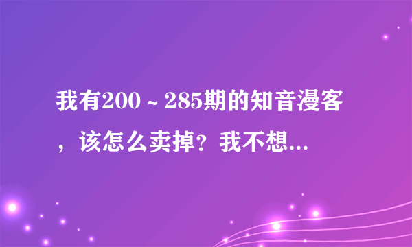 我有200～285期的知音漫客，该怎么卖掉？我不想当成废品卖