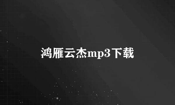 鸿雁云杰mp3下载