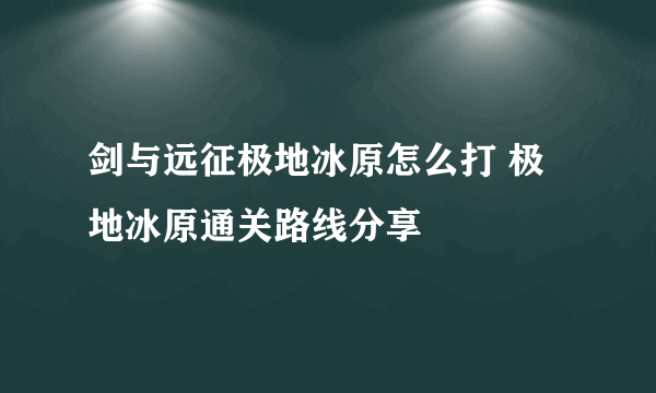 剑与远征极地冰原怎么打 极地冰原通关路线分享