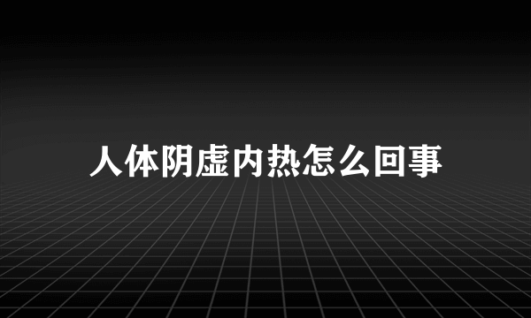 人体阴虚内热怎么回事