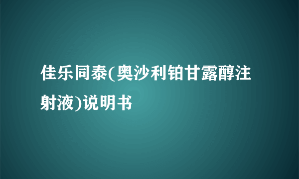 佳乐同泰(奥沙利铂甘露醇注射液)说明书