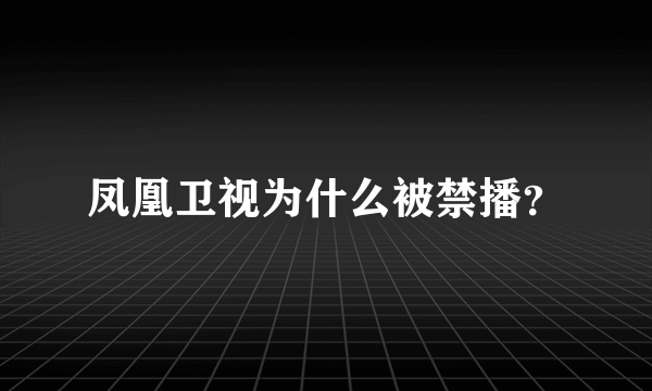 凤凰卫视为什么被禁播？