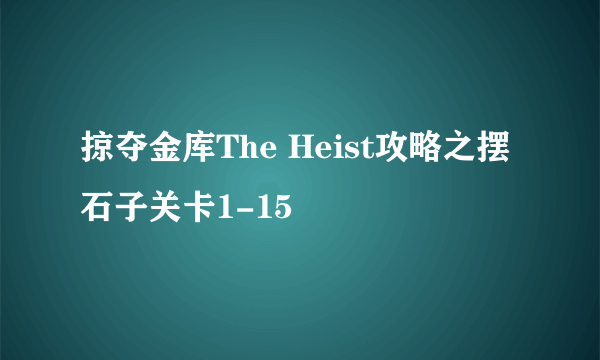 掠夺金库The Heist攻略之摆石子关卡1-15