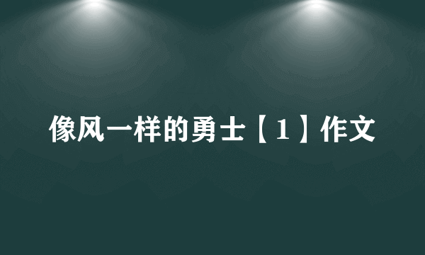 像风一样的勇士【1】作文