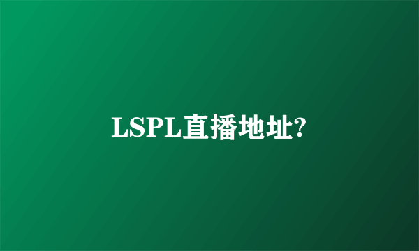 LSPL直播地址?