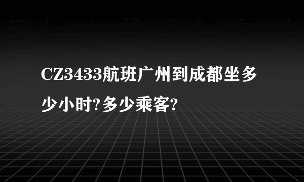 CZ3433航班广州到成都坐多少小时?多少乘客?