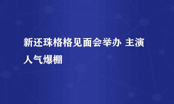 新还珠格格见面会举办 主演人气爆棚