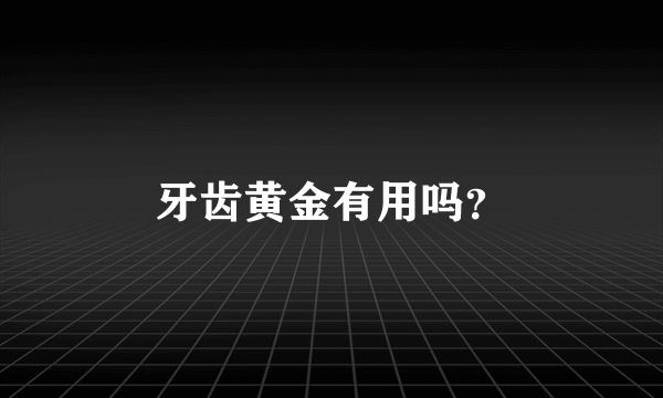 牙齿黄金有用吗？