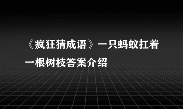 《疯狂猜成语》一只蚂蚁扛着一根树枝答案介绍