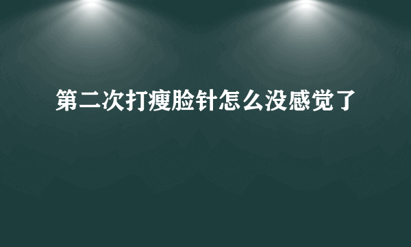 第二次打瘦脸针怎么没感觉了