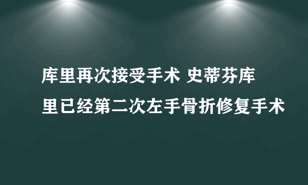 库里再次接受手术 史蒂芬库里已经第二次左手骨折修复手术