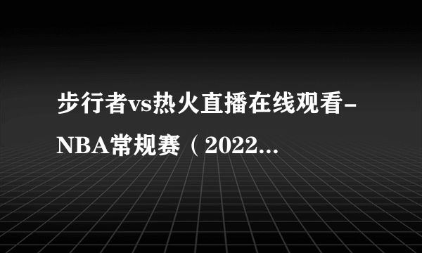 步行者vs热火直播在线观看-NBA常规赛（2022年12月24日）-飞外