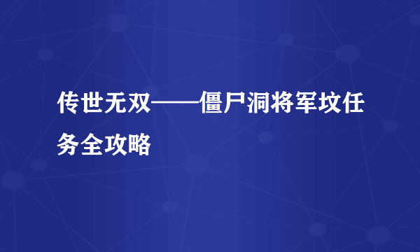 传世无双——僵尸洞将军坟任务全攻略