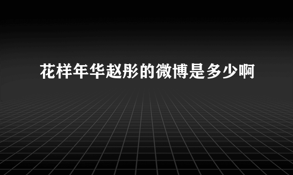 花样年华赵彤的微博是多少啊