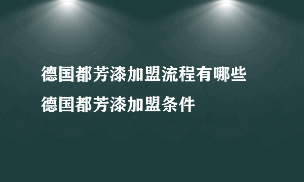 德国都芳漆加盟流程有哪些 德国都芳漆加盟条件