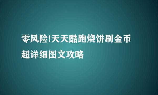 零风险!天天酷跑烧饼刷金币超详细图文攻略