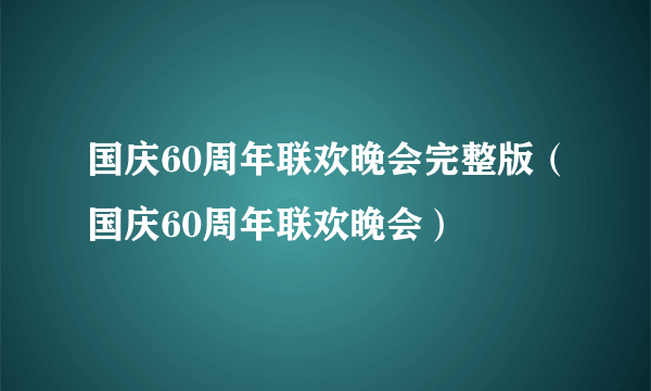 国庆60周年联欢晚会完整版（国庆60周年联欢晚会）