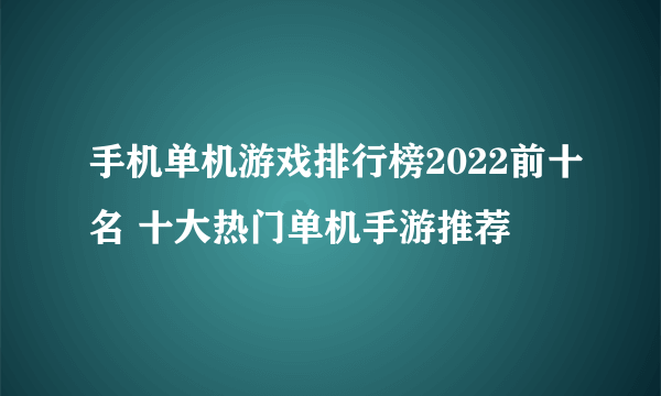 手机单机游戏排行榜2022前十名 十大热门单机手游推荐