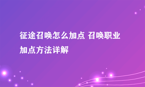 征途召唤怎么加点 召唤职业加点方法详解