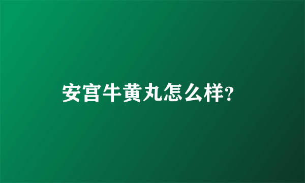 安宫牛黄丸怎么样？