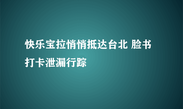 快乐宝拉悄悄抵达台北 脸书打卡泄漏行踪