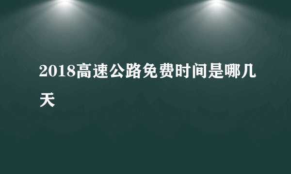 2018高速公路免费时间是哪几天