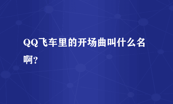 QQ飞车里的开场曲叫什么名啊？