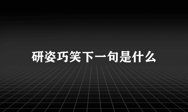 研姿巧笑下一句是什么