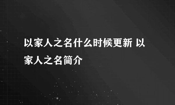 以家人之名什么时候更新 以家人之名简介