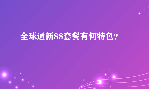 全球通新88套餐有何特色？