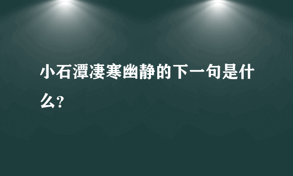 小石潭凄寒幽静的下一句是什么？