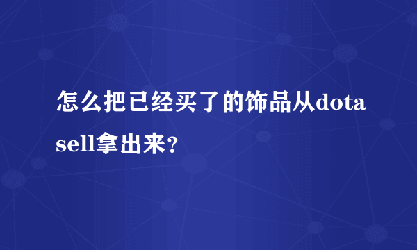 怎么把已经买了的饰品从dotasell拿出来？