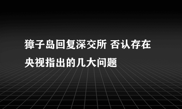 獐子岛回复深交所 否认存在央视指出的几大问题