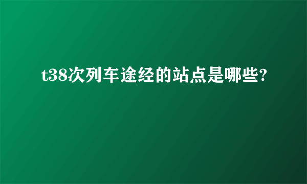 t38次列车途经的站点是哪些?