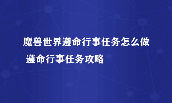 魔兽世界遵命行事任务怎么做 遵命行事任务攻略